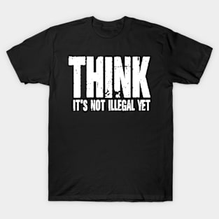 Think It's Not Illegal Yet T-Shirt